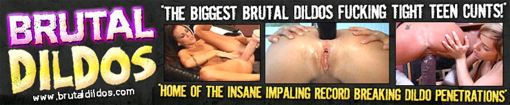 BrutalDildos.com - The Biggest Brutal Dildo Penetrations You Have Ever Seen!